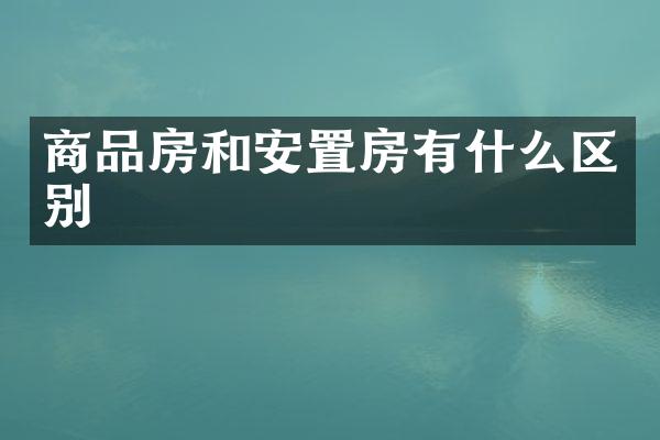 商品房和安置房有什么区别