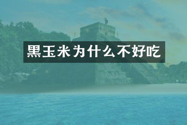 黑玉米为什么不好吃