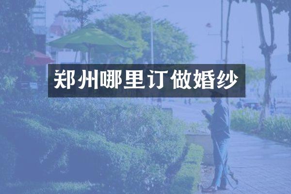 郑州哪里订做婚纱