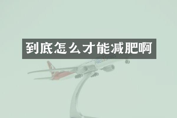 到底怎么才能减肥啊