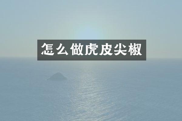 怎么做虎皮尖椒