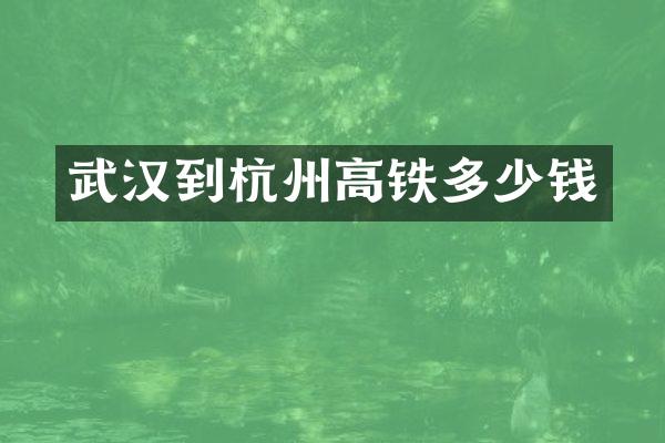 武汉到杭州高铁多少钱
