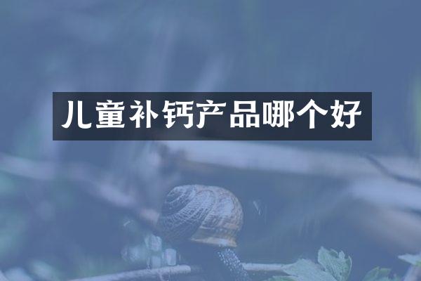 儿童补钙产品哪个好