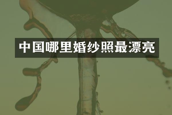 中国哪里婚纱照最漂亮