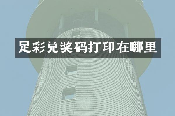 足彩兑奖码打印在哪里