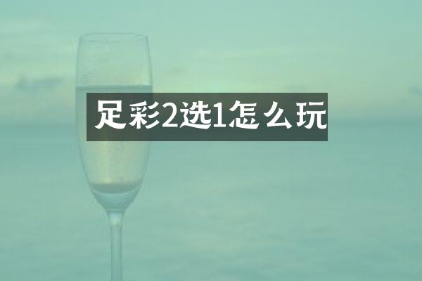 足彩2选1怎么玩