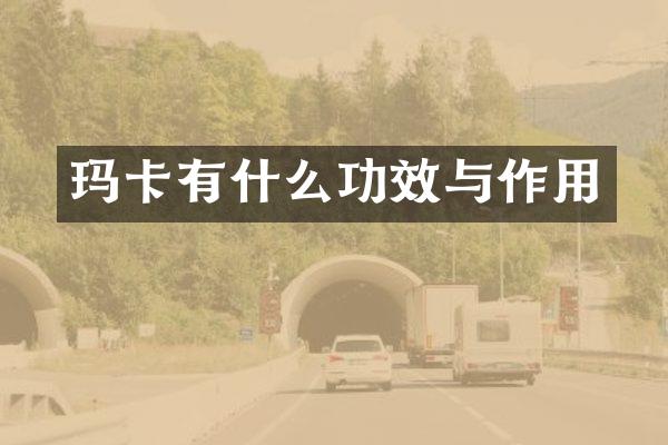 玛卡有什么功效与作用