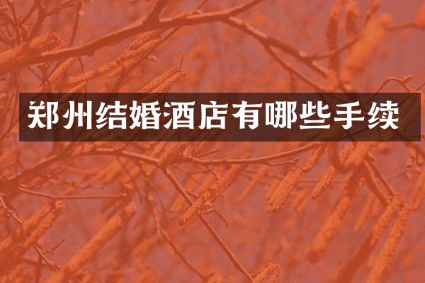 郑州结婚酒店有哪些手续