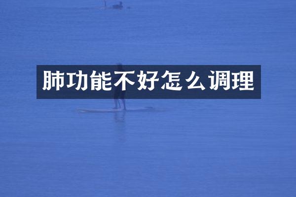 肺功能不好怎么调理