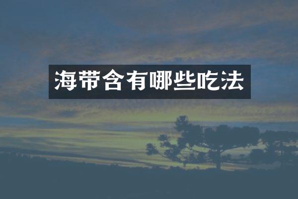 海带含有哪些吃法