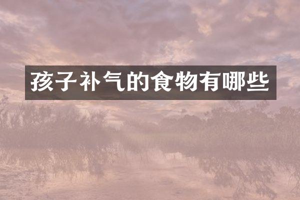孩子补气的食物有哪些