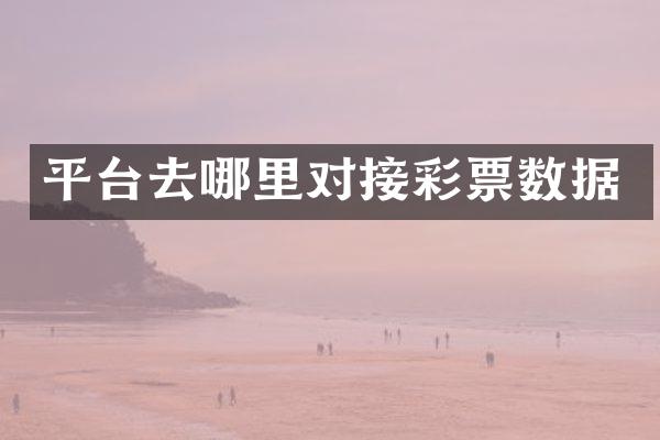 平台去哪里对接彩票数据