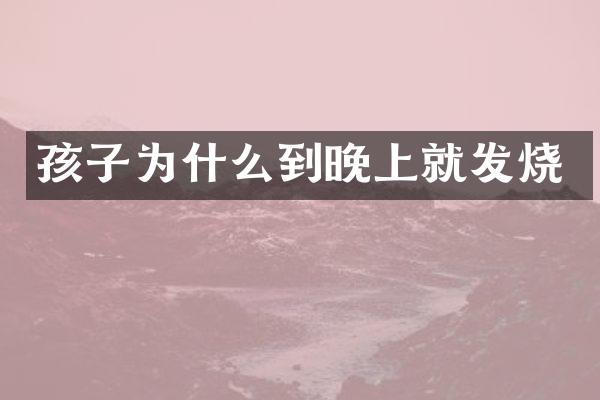 孩子为什么到晚上就发烧