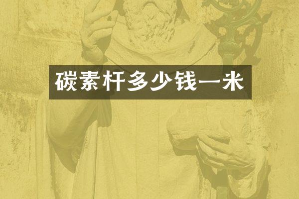 碳素杆多少钱一米