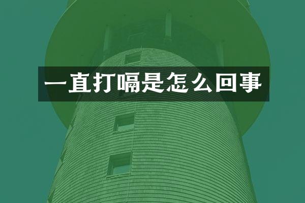 一直打嗝是怎么回事