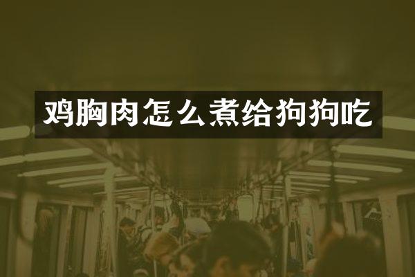 鸡胸肉怎么煮给狗狗吃