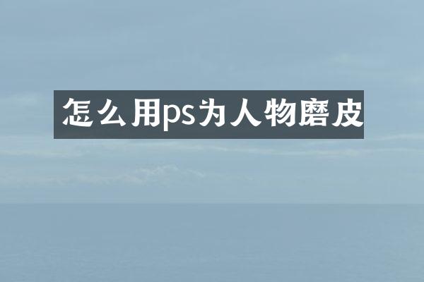 怎么用ps为人物磨皮
