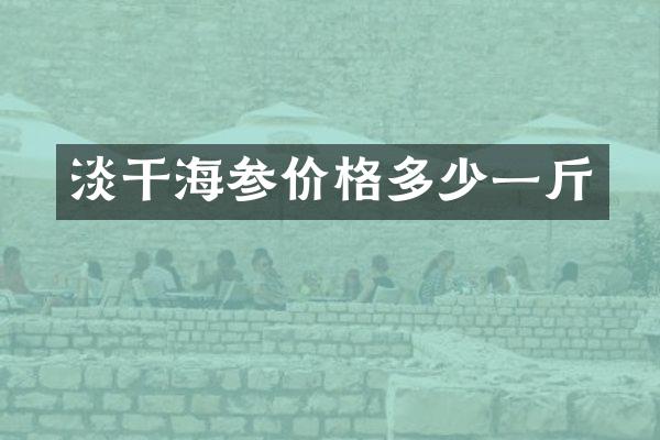淡干海参价格多少一斤