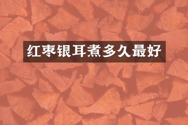 红枣银耳煮多久最好