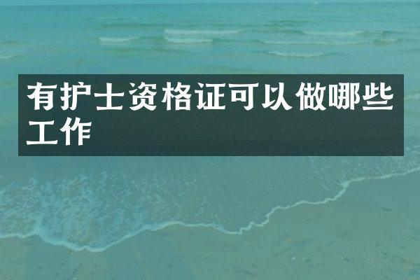 有护士资格证可以做哪些工作