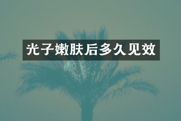 光子嫩肤后多久见效