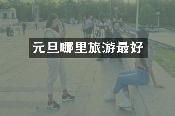 元旦哪里旅游最好