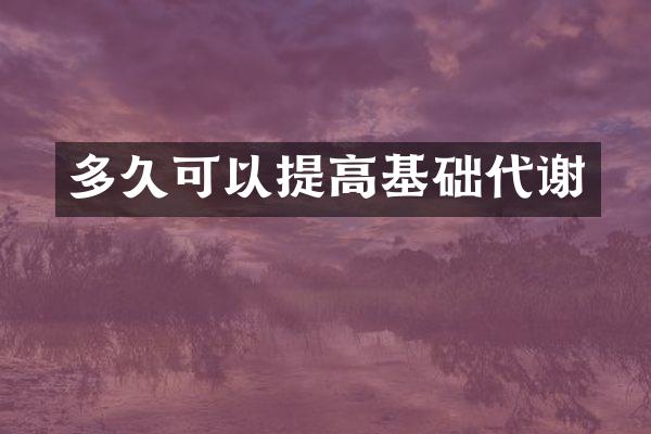 多久可以提高基础代谢