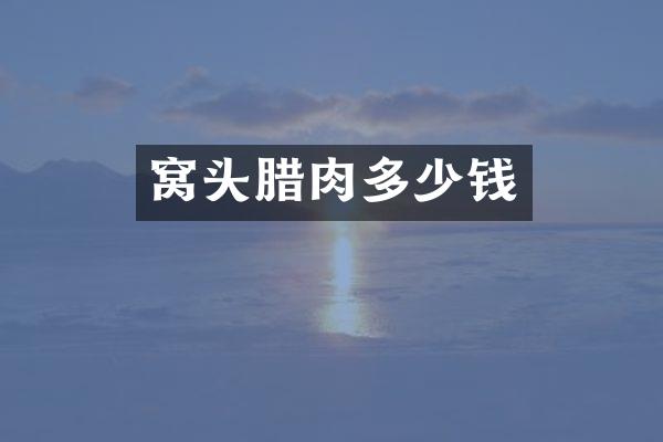 窝头腊肉多少钱