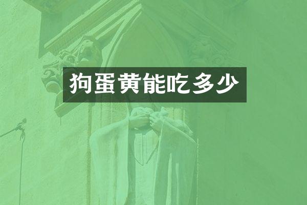 狗蛋黄能吃多少