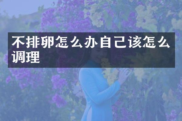 不排卵怎么办自己该怎么调理