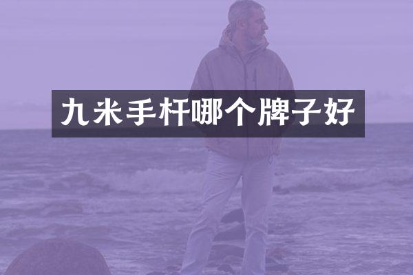 九米手杆哪个牌子好