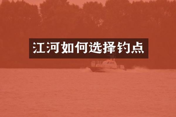江河如何选择钓点
