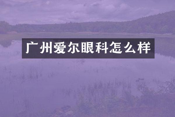 广州爱尔眼科怎么样