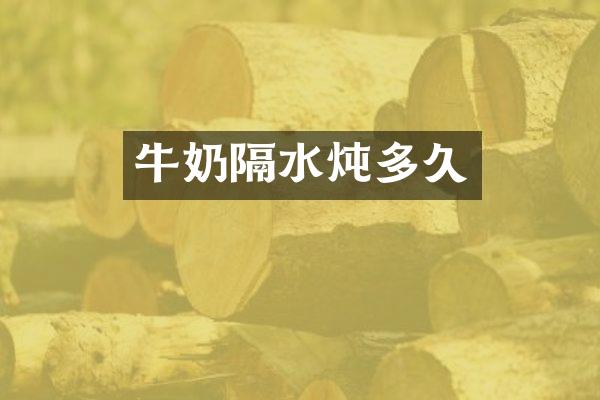 牛奶隔水炖多久