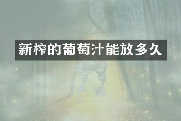 新榨的葡萄汁能放多久