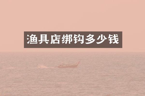 渔具店绑钩多少钱