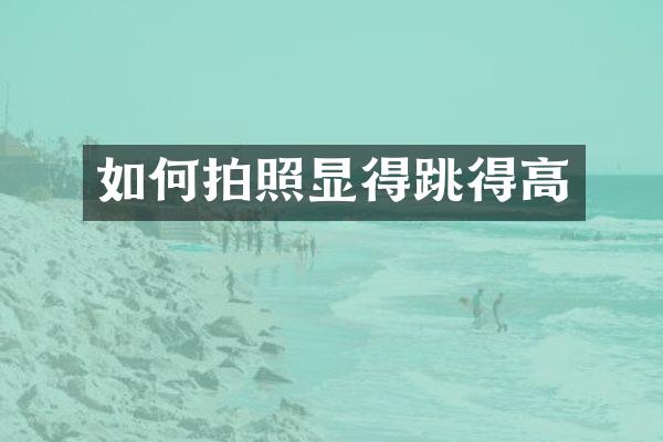 如何拍照显得跳得高