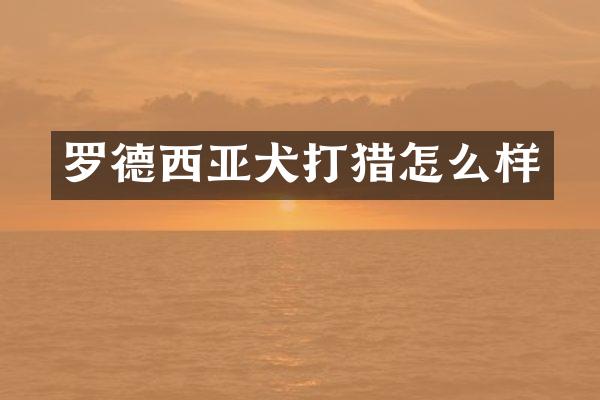 罗德西亚犬打猎怎么样