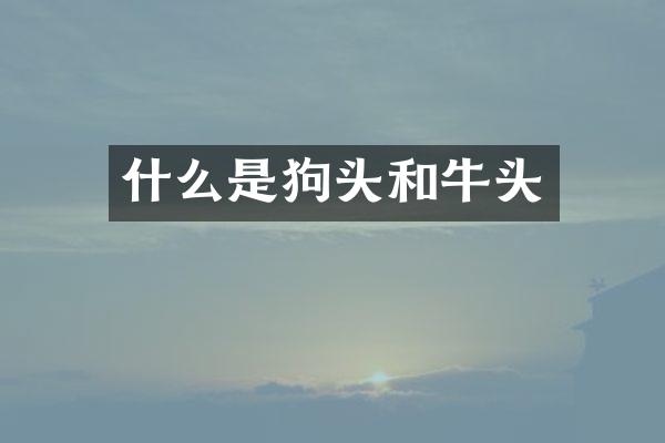 什么是狗头和牛头