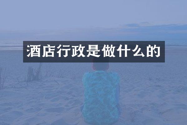 酒店行政是做什么的