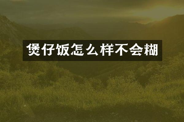 煲仔饭怎么样不会糊