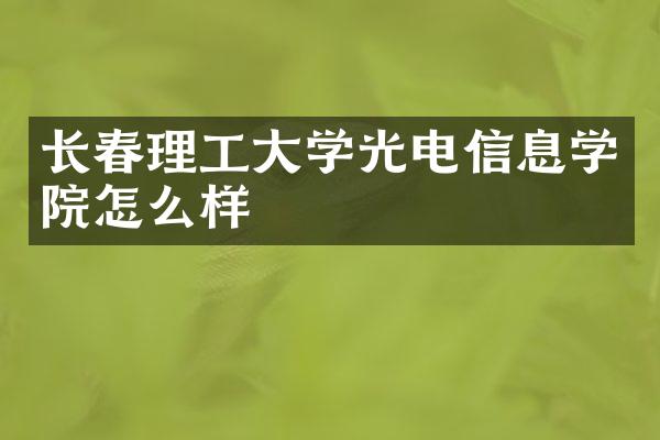 长春理工大学光电信息学院怎么样