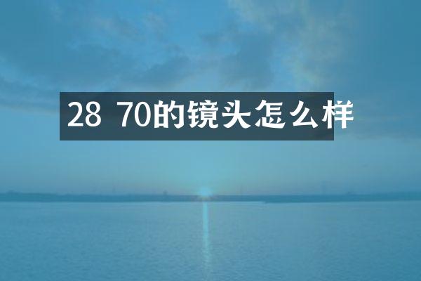 28 70的镜头怎么样