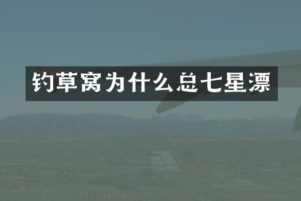 钓草窝为什么总七星漂