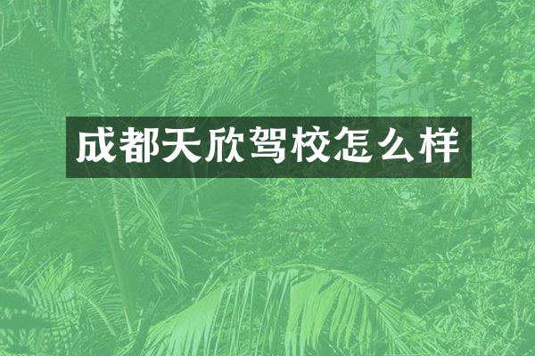成都天欣驾校怎么样