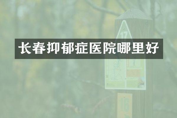 长春抑郁症医院哪里好