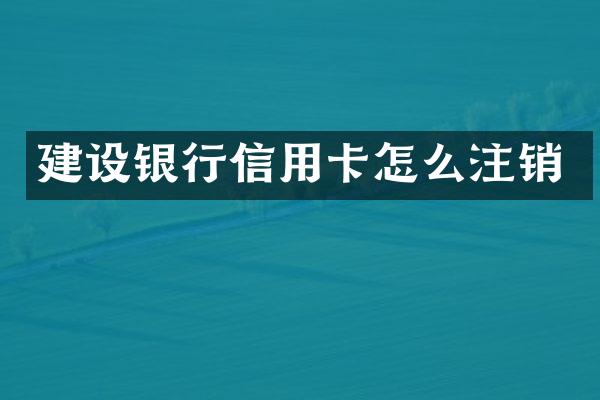 建设银行信用卡怎么注销