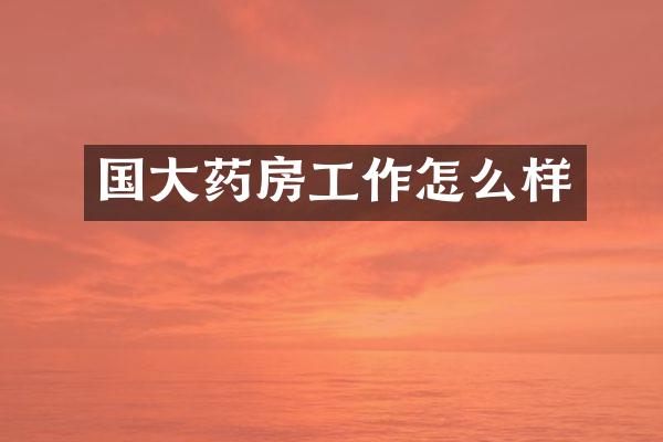 国大药房工作怎么样
