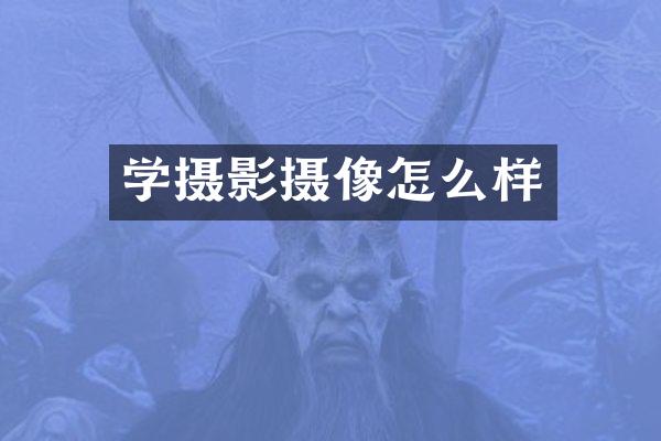 学摄影摄像怎么样