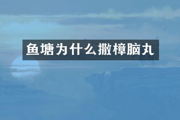 鱼塘为什么撒樟脑丸
